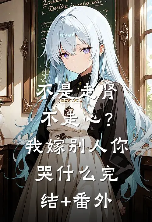 不是走肾不走心？我嫁别人你哭什么完结+番外
