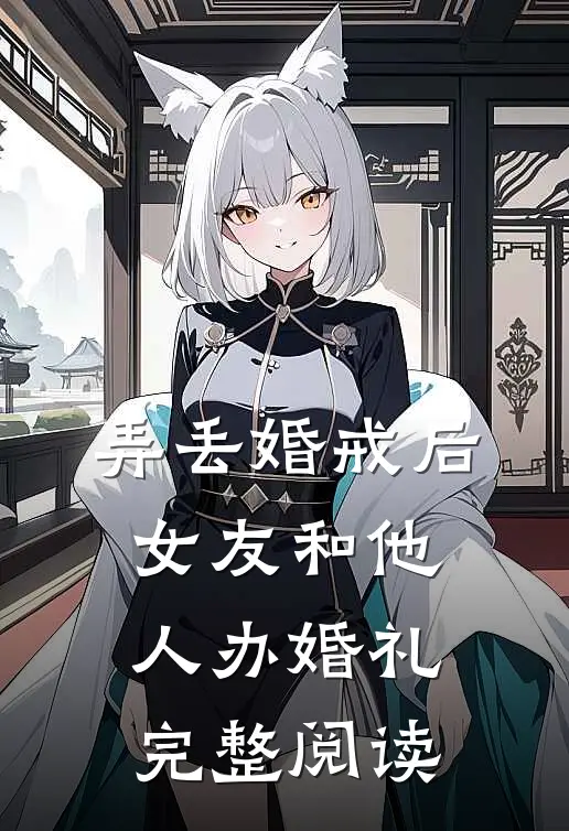 弄丢婚戒后，女友和他人办婚礼完整阅读