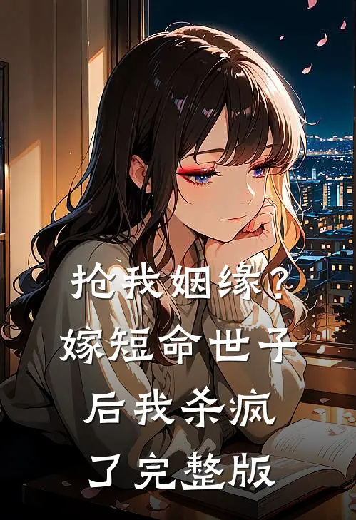 抢我姻缘？嫁短命世子后我杀疯了完整版