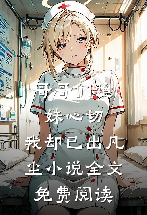 哥哥们追妹心切，我却已出凡尘小说全文免费阅读