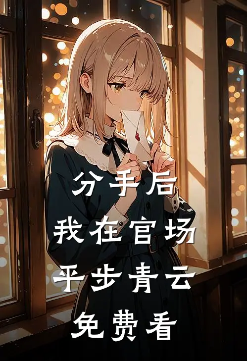 分手后，我在官场平步青云免费看
