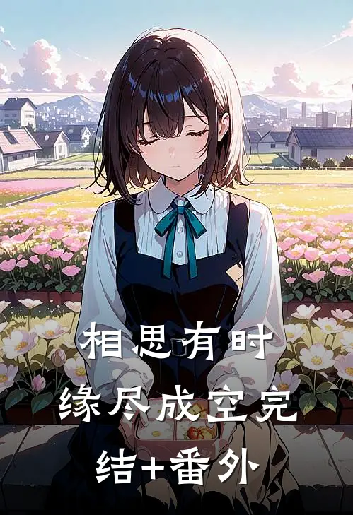 相思有时，缘尽成空完结+番外