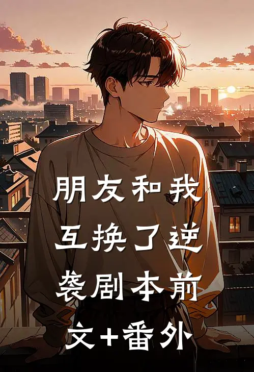 朋友和我互换了逆袭剧本前文+番外