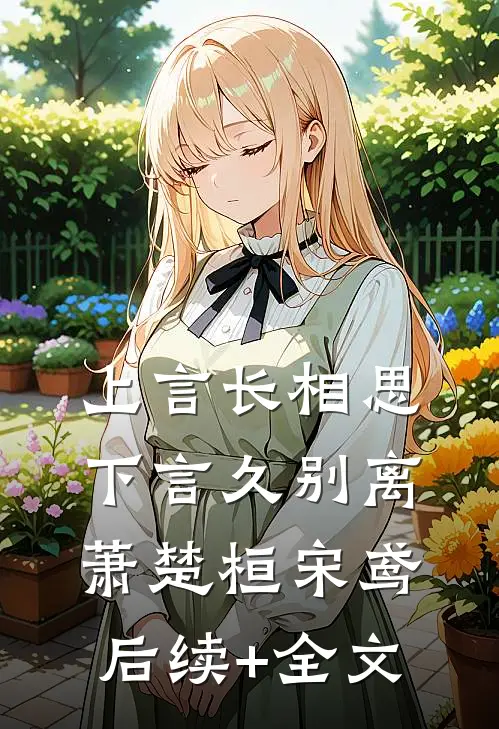 上言长相思，下言久别离萧楚桓宋鸢后续+全文