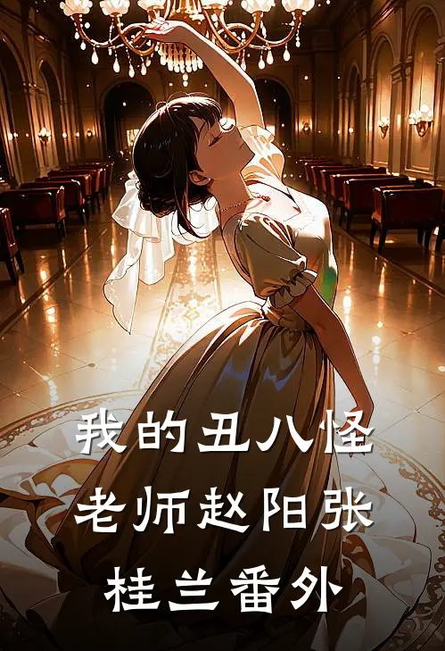 我的丑八怪老师赵阳张桂兰 番外