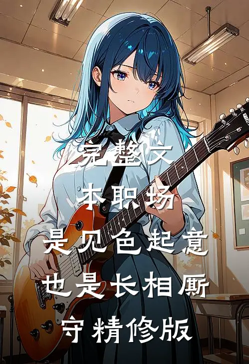 完整文本职场：是见色起意也是长相厮守精修版