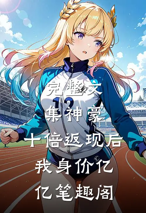 完整文集神豪:十倍返现后,我身价亿亿笔趣阁