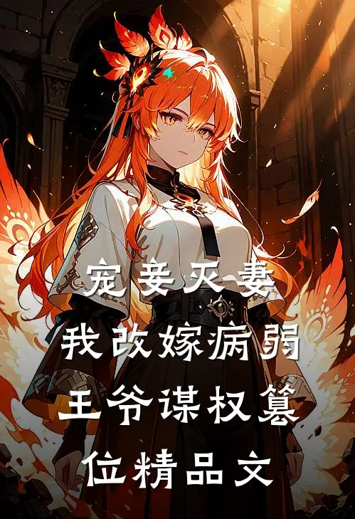 宠妾灭妻，我改嫁病弱王爷谋权篡位精品文