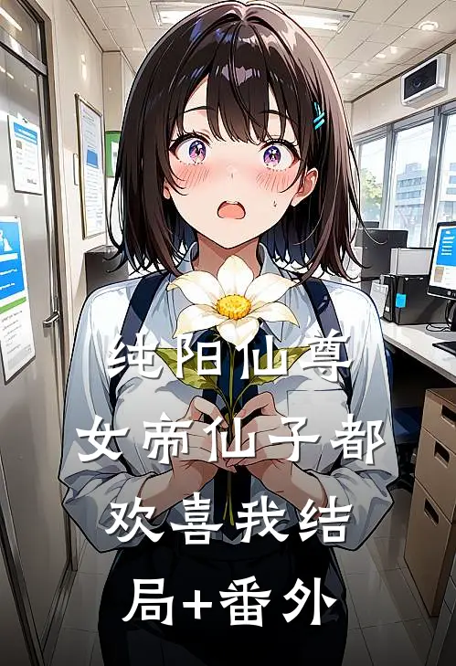 纯阳仙尊：女帝仙子都欢喜我结局+番外