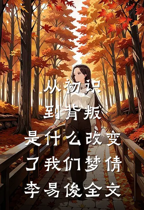 从初识到背叛，是什么改变了我们梦倩李易俊全文