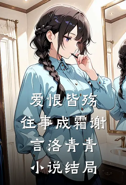 爱恨皆殇，往事成霜谢言洛青青小说结局