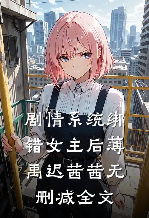 剧情系统绑错女主后薄禹迟茜茜无删减全文