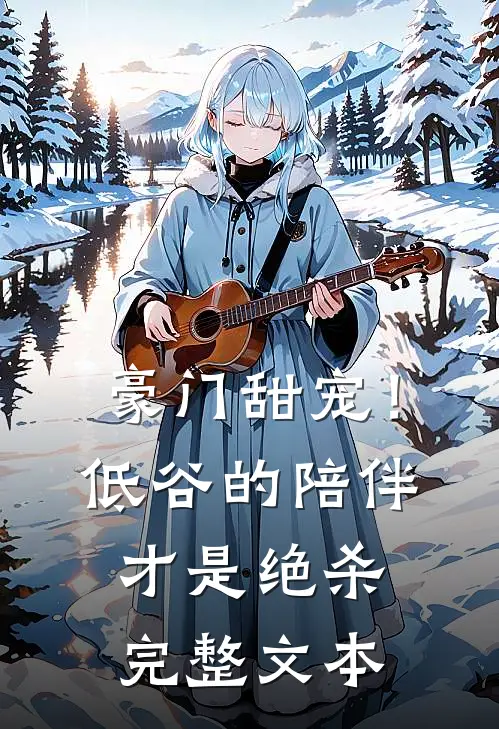 豪门甜宠！低谷的陪伴才是绝杀完整文本