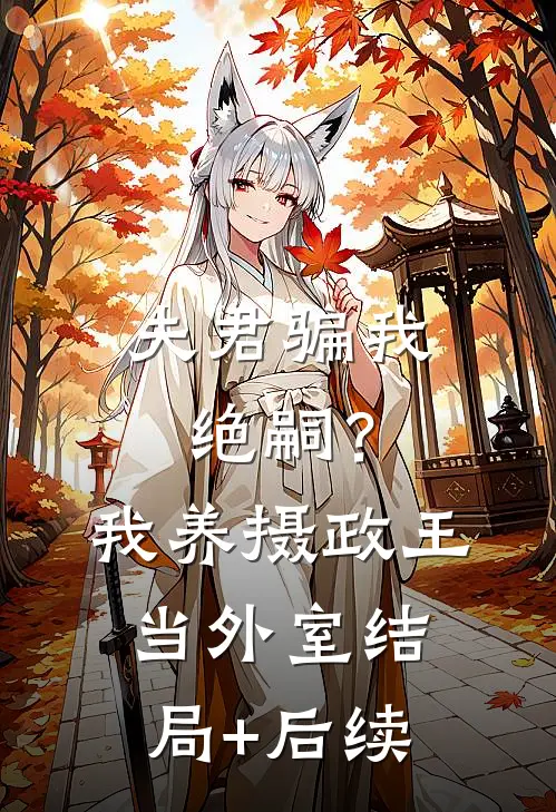 夫君骗我绝嗣？我养摄政王当外室结局+后续