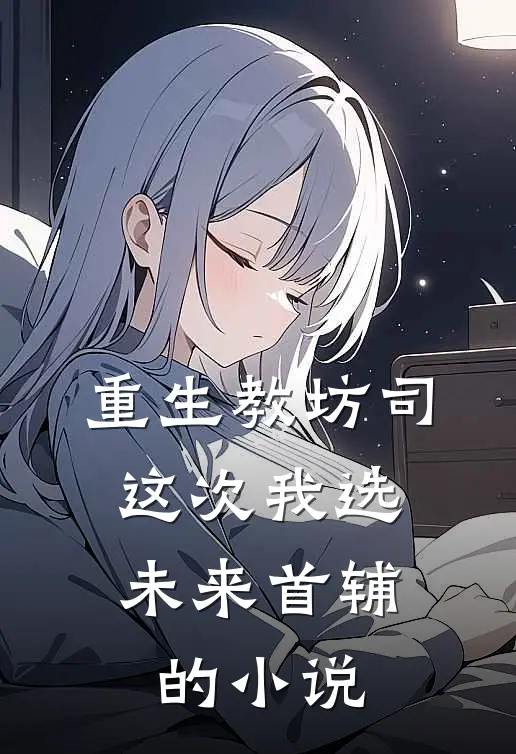重生教坊司，这次我选未来首辅的小说