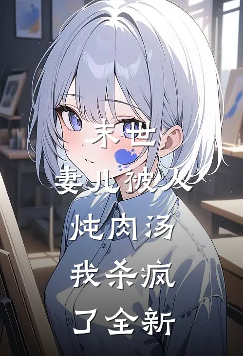 末世:妻儿被人炖肉汤，我杀疯了全新