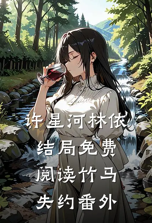许星河林依结局免费阅读竹马失约番外