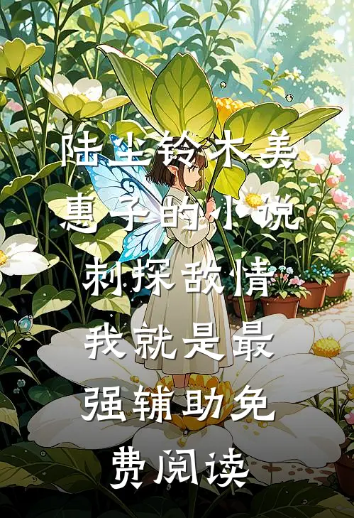 陆尘铃木美惠子的小说刺探敌情，我就是最强辅助免费阅读