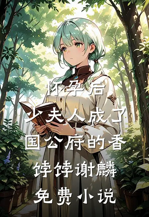 怀孕后，少夫人成了国公府的香饽饽谢麟免费小说