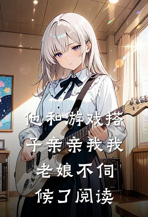 他和游戏搭子亲亲我我，老娘不伺候了阅读