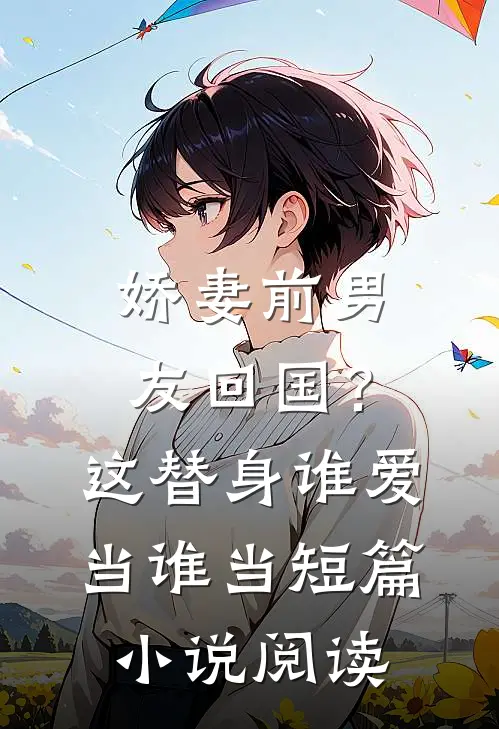 娇妻前男友回国？这替身谁爱当谁当短篇小说阅读