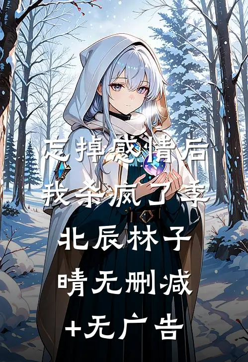 忘掉感情后我杀疯了季北辰林子晴无删减+无广告