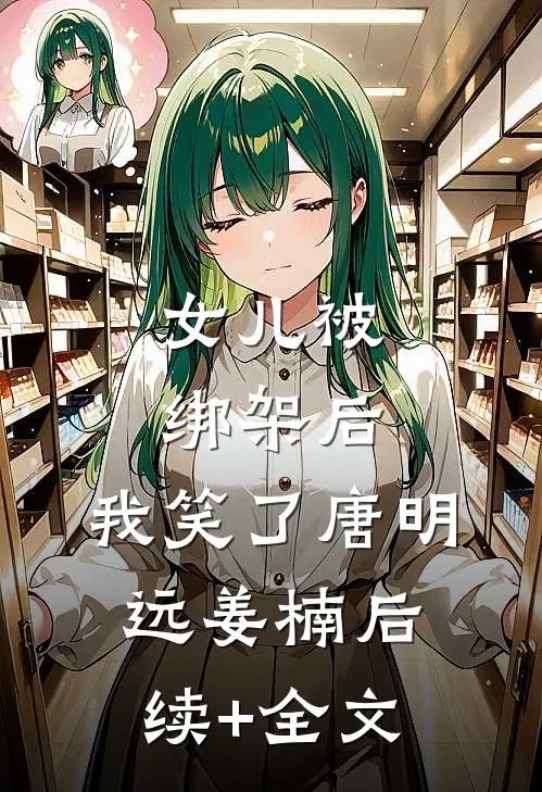 女儿被绑架后，我笑了唐明远姜楠后续+全文