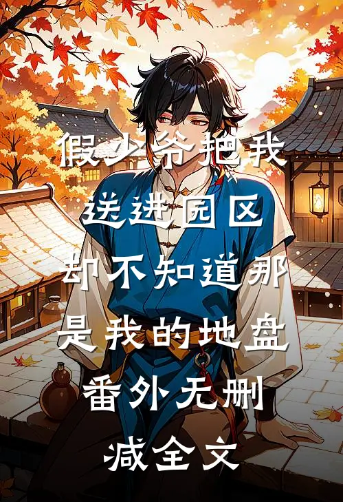 假少爷把我送进园区，却不知道那是我的地盘： 番外无删减全文