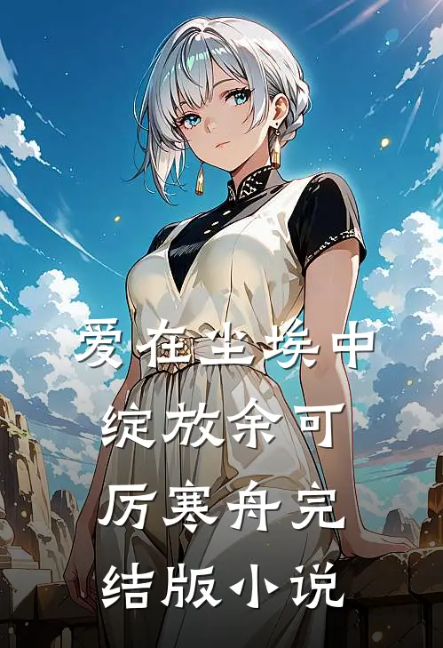 爱在尘埃中绽放余可厉寒舟完结版小说