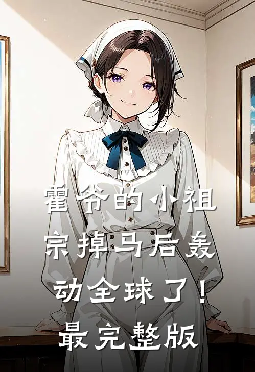 霍爷的小祖宗掉马后轰动全球了！最完整版