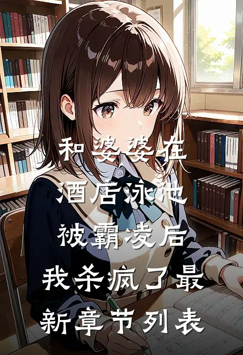和婆婆在酒店泳池被霸凌后，我杀疯了最新章节列表