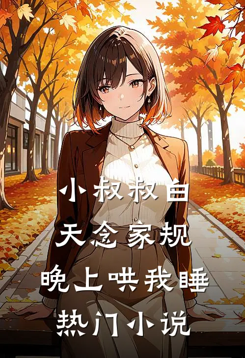 小叔叔白天念家规，晚上哄我睡热门小说