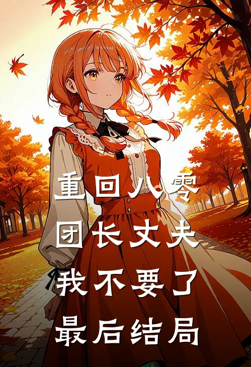 重回八零，团长丈夫我不要了最后结局