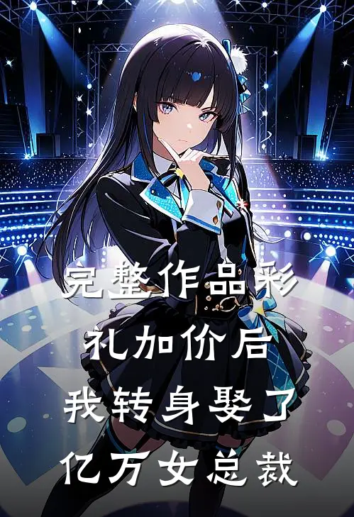 完整作品彩礼加价后，我转身娶了亿万女总裁