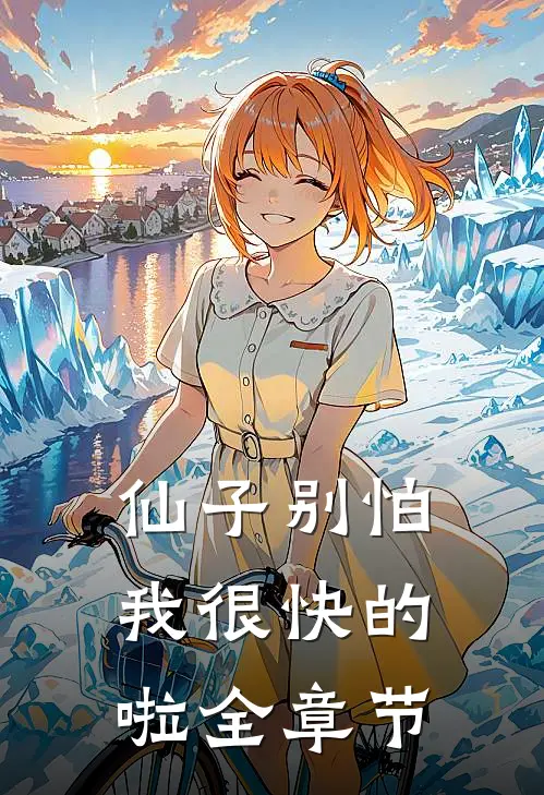 仙子别怕，我很快的啦全章节