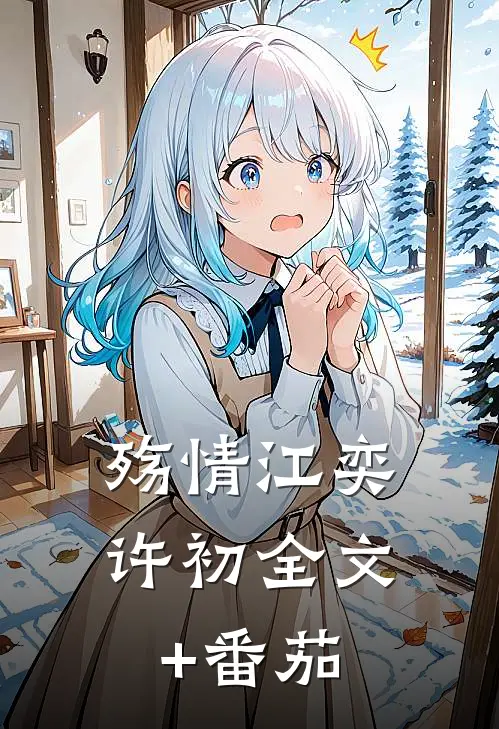 殇情江奕许初全文+番茄