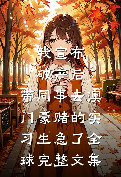 我宣布破产后，带同事去澳门豪赌的实习生急了全球完整文集