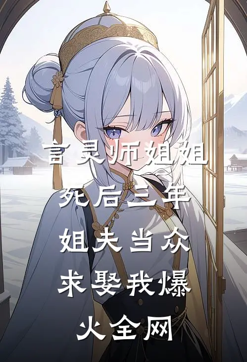 言灵师姐姐死后三年，姐夫当众求娶我爆火全网