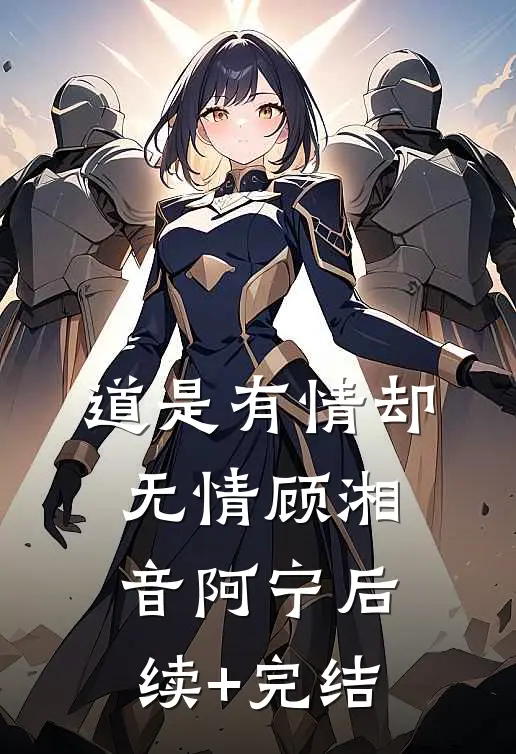 道是有情却无情顾湘音阿宁后续+完结