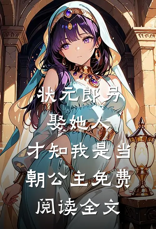 状元郎另娶她人，才知我是当朝公主免费阅读全文