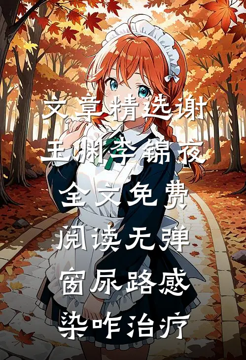 文章精选谢玉渊李锦夜全文免费阅读无弹窗尿路感染咋治疗