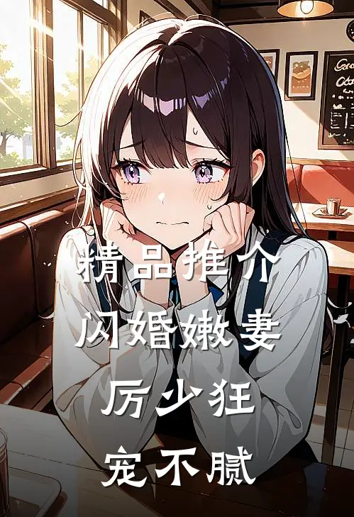 精品推介闪婚嫩妻：厉少狂宠不腻