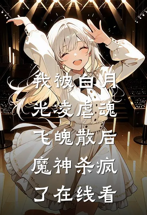 我被白月光凌虐魂飞魄散后，魔神杀疯了在线看