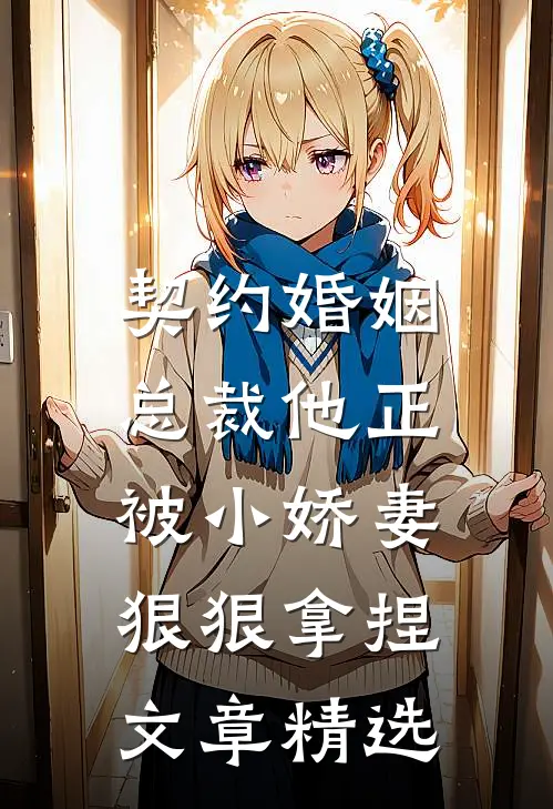 契约婚姻总裁他正被小娇妻狠狠拿捏文章精选在线阅读