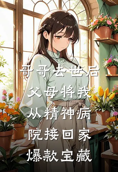 哥哥去世后，父母将我从精神病院接回家爆款宝藏