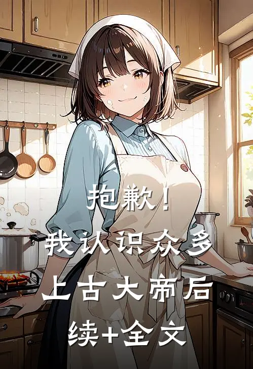 抱歉！我认识众多上古大帝后续+全文