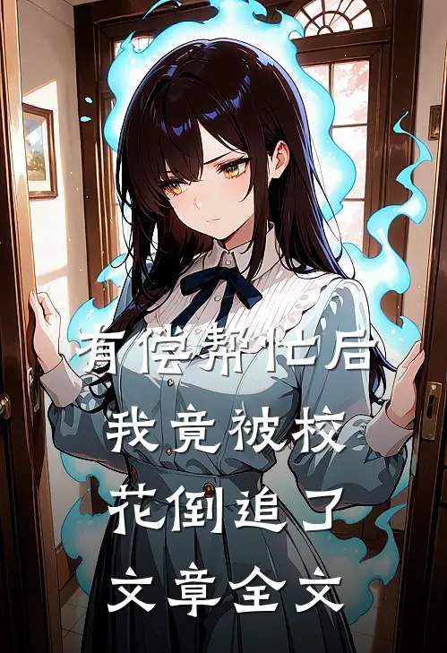 有偿帮忙后，我竟被校花倒追了文章全文