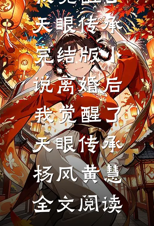 离婚后，我觉醒了天眼传承完结版小说_离婚后，我觉醒了天眼传承杨风黄慧全文阅读