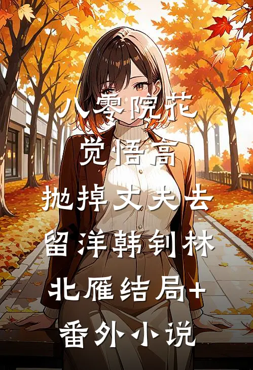 八零院花觉悟高，抛掉丈夫去留洋韩钊林北雁结局+番外小说