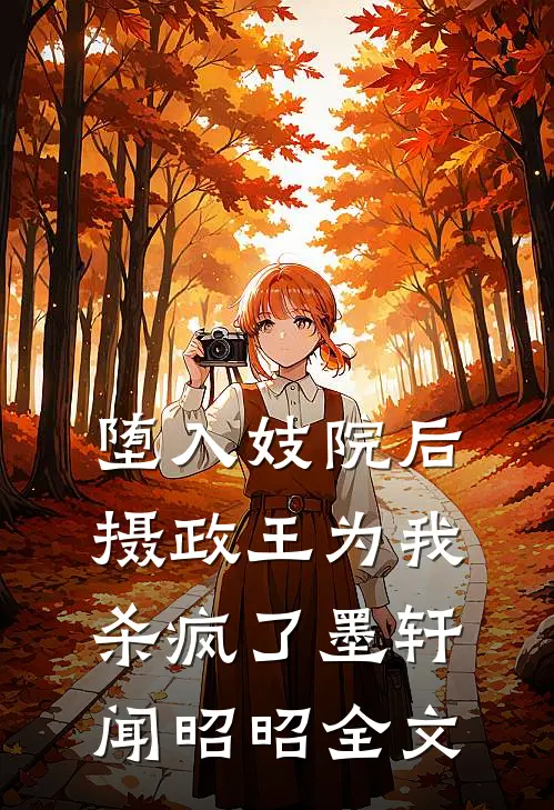 堕入妓院后，摄政王为我杀疯了墨轩闻昭昭全文